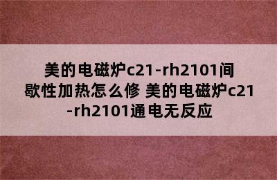 美的电磁炉c21-rh2101间歇性加热怎么修 美的电磁炉c21-rh2101通电无反应